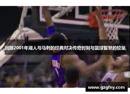 回顾2001年湖人与马刺的经典对决传奇时刻与篮球智慧的较量