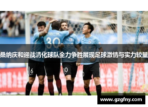 桑纳庆和迎战清化球队全力争胜展现足球激情与实力较量