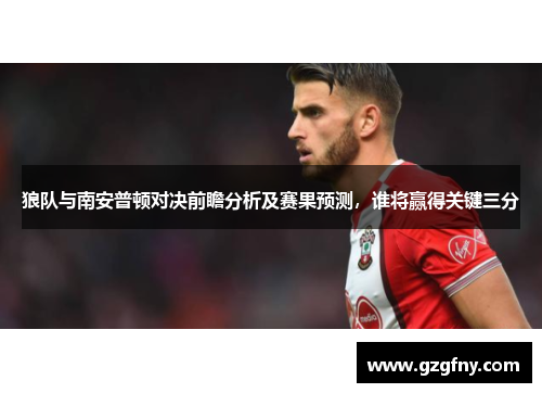 狼队与南安普顿对决前瞻分析及赛果预测，谁将赢得关键三分